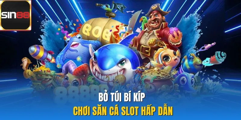 Bỏ túi bí kíp chơi săn cá slot hấp dẫn
