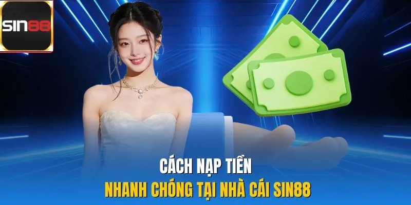 Cách nạp tiền nhanh chóng tại nhà cái Sin88