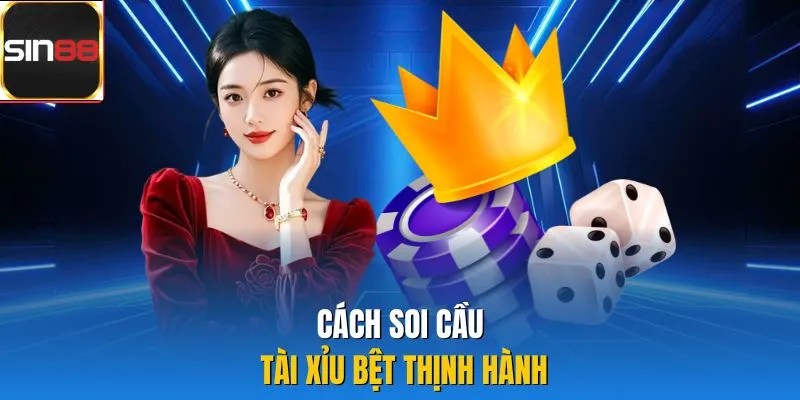 Cách soi cầu tài xỉu bệt thịnh hành