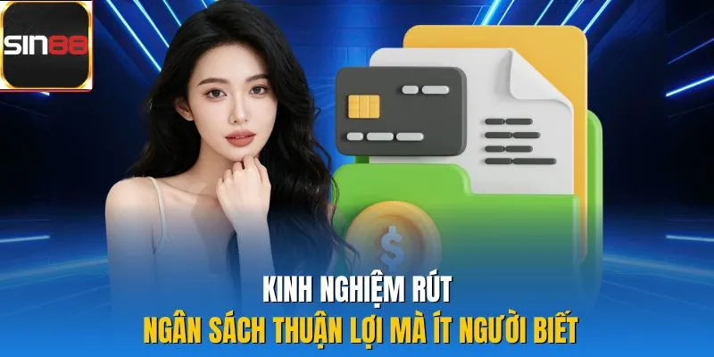 Kinh nghiệm rút ngân sách thuận lợi mà ít người biết