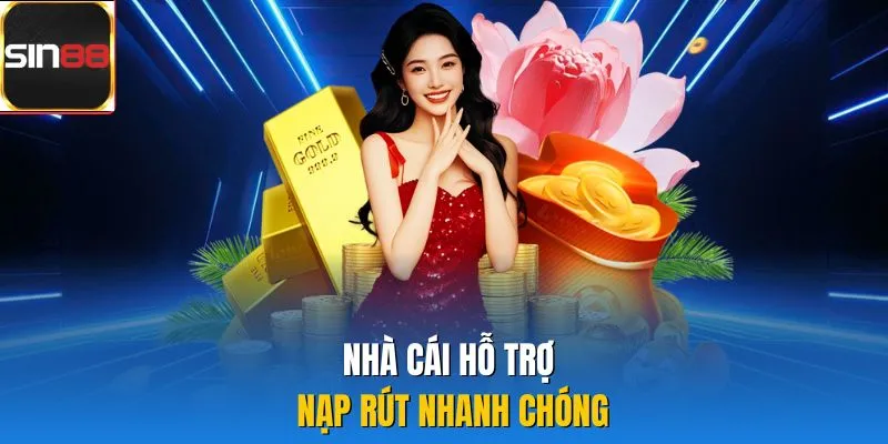 Nhà cái hỗ trợ nạp rút nhanh chóng