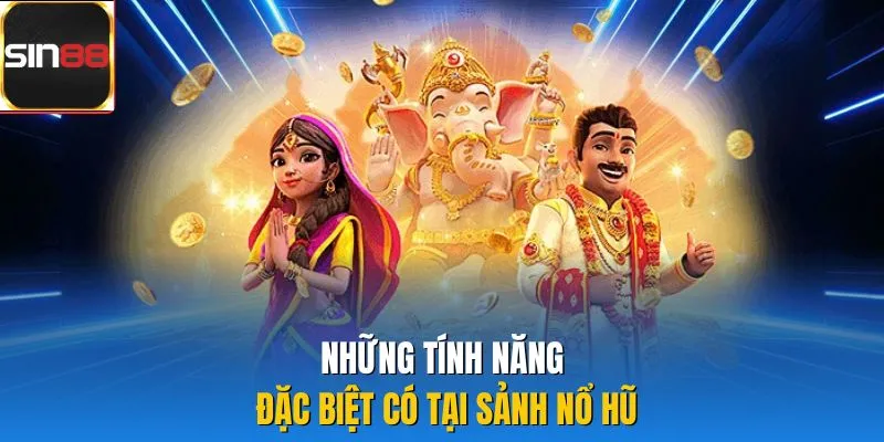 Những tính năng đặc biệt có tại sảnh nổ hũ