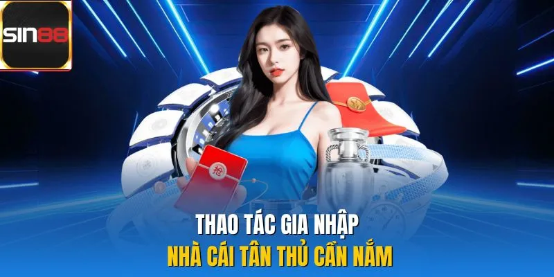 Thao tác gia nhập nhà cái tân thủ cần nắm