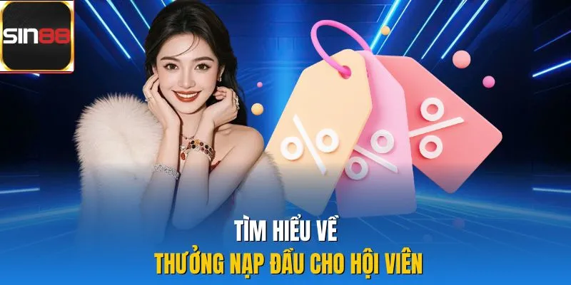 Tìm hiểu về thưởng nạp đầu cho hội viên